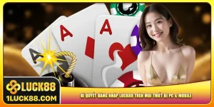bi-quyet-dang-nhap-luck88-tren-moi-thiet-bi-pc-mobile