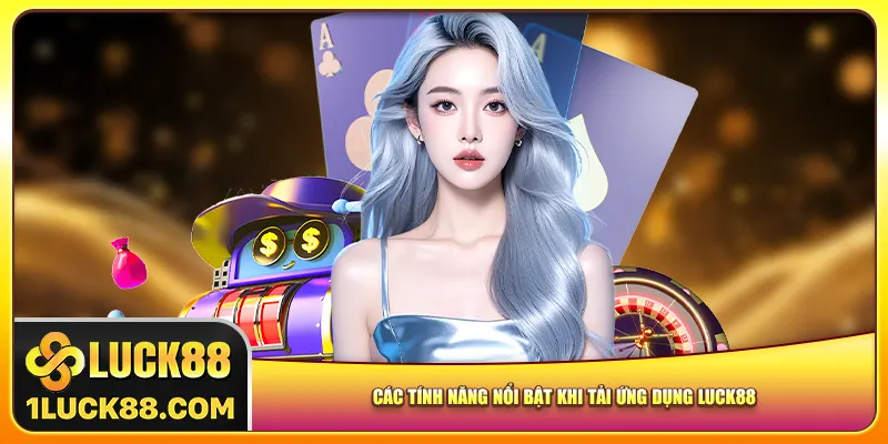 Các tính năng nổi bật khi tải ứng dụng Luck88