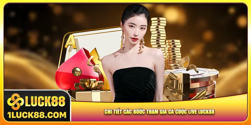 Chi tiết các bước tham gia cá cược live Luck88