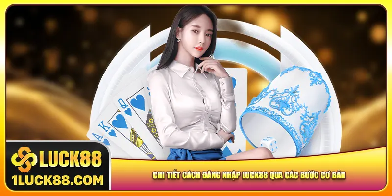 Chi tiết cách đăng nhập Luck88 qua các bước cơ bản