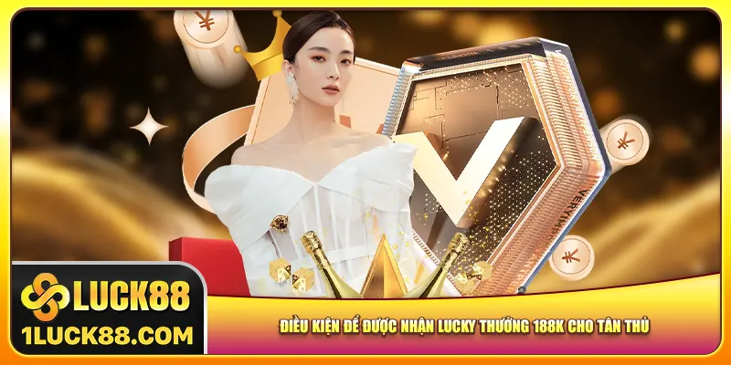 Điều kiện để được nhận Lucky thưởng 188K cho tân thủ
