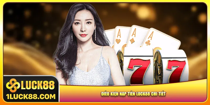 Điều kiện nạp tiền Luck88 chi tiết