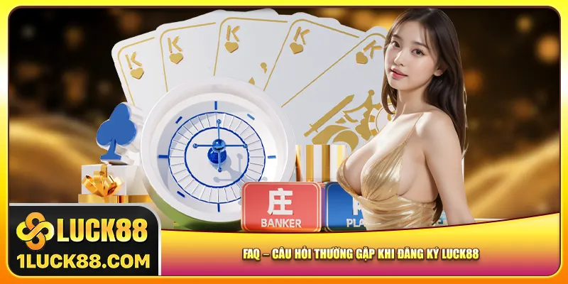FAQ – Câu hỏi thường gặp khi đăng ký Luck88