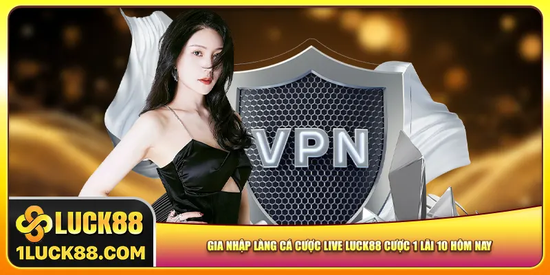 gia-nhap-lang-ca-cuoc-live-luck88-cuoc-1-lai-10-hom-nay