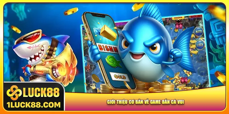 Giới thiệu cơ bản về game bắn cá vui