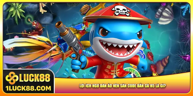 Lợi ích ngư dân ảo nên săn code bắn cá h5 là gì?