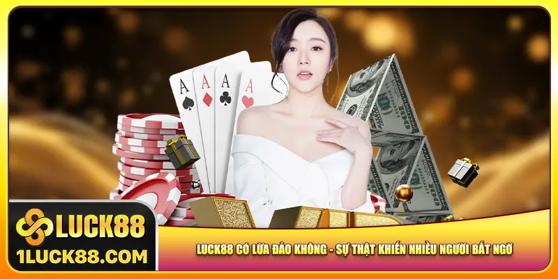 Luck88 Có Lừa Đảo Không? Sự Thật Nhiều Người Bất Ngờ