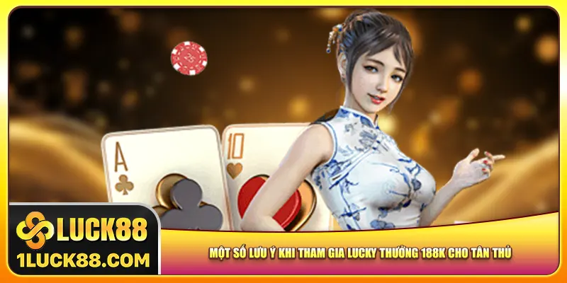 Một số lưu ý khi tham gia Lucky thưởng 188K cho tân thủ