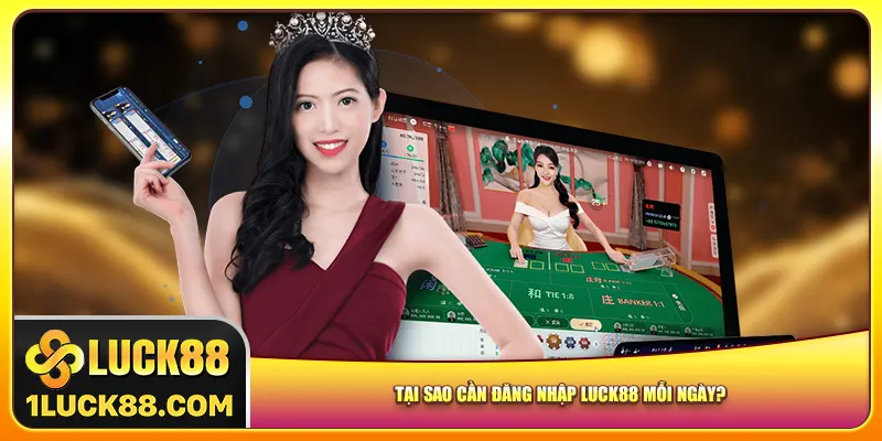 Tại sao cần đăng nhập Luck88 mỗi ngày?