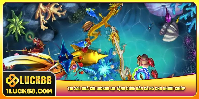 Tại sao nhà cái Luck88 lại tặng code bắn cá h5 cho người chơi?