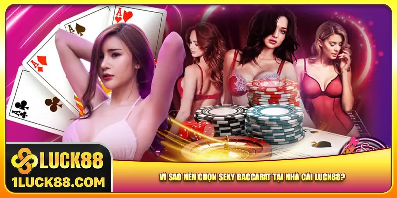 Vì sao nên chọn sexy baccarat tại nhà cái Luck88?