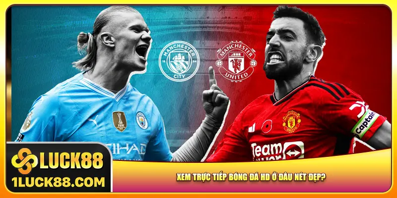 Xem trực tiếp bóng đá HD ở đâu nét đẹp?