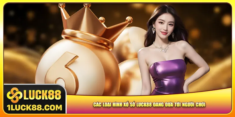 Các loại hình xổ số Luck88 đang đưa tới người chơi