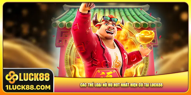 Các thể loại nổ hũ hot nhất hiện có tại Luck88