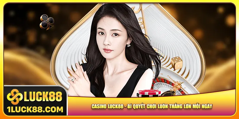 casino-luck88-bi-quyet-choi-luon-thang-lon-moi-ngay
