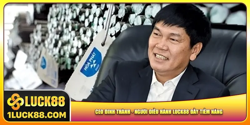ceo-dinh-thanh-nguoi-dieu-hanh-luck88-day-tiem-nang