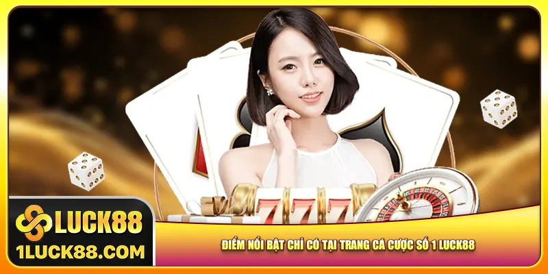 Điểm nổi bật chỉ có tại trang cá cược số 1 Luck88