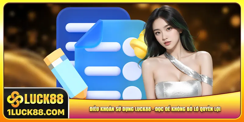 dieu-khoan-su-dung-luck88-doc-de-khong-bo-lo-quyen-loi