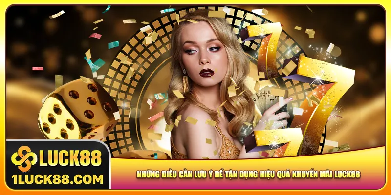 Những điều cần lưu ý để tận dụng hiệu quả khuyến mãi Luck88