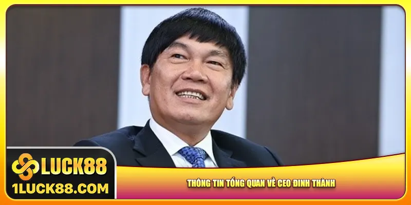 Thông tin tổng quan về CEO Luck88 Đinh Thành