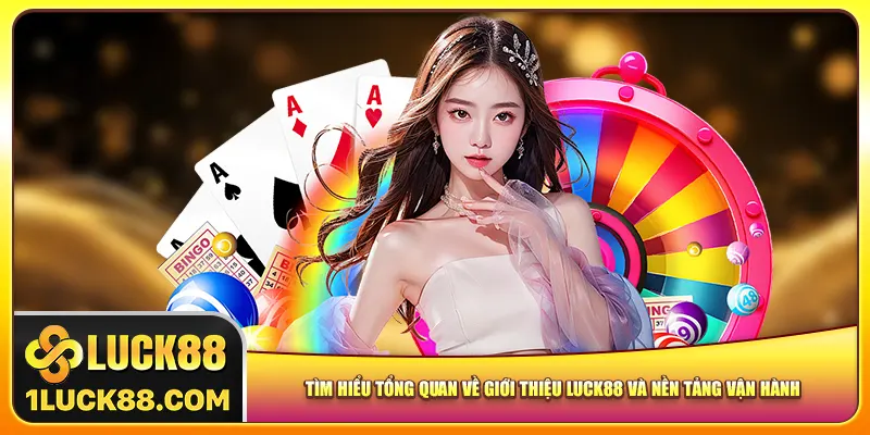 Tìm hiểu tổng quan về giới thiệu Luck88 và nền tảng vận hành