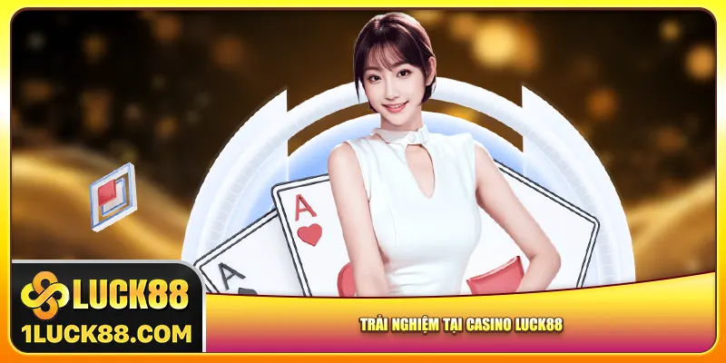 Trải nghiệm tại casino luck88