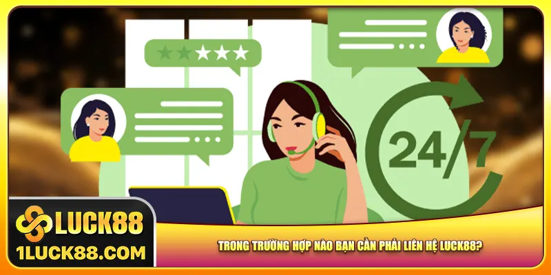 Trong trường hợp nào bạn cần phải liên hệ Luck88?