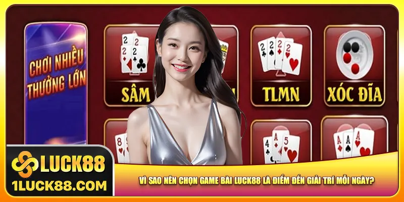 Vì sao nên chọn game bài Luck88 là điểm đến giải trí mỗi ngày?