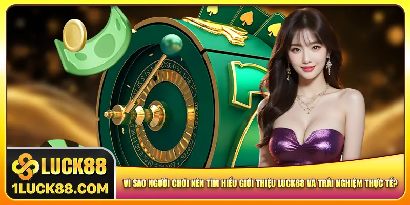 Vì sao người chơi nên tìm hiểu giới thiệu Luck88 và trải nghiệm thực tế?