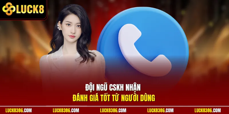 Đội ngũ CSKH nhận đánh giá tốt từ người dùng 