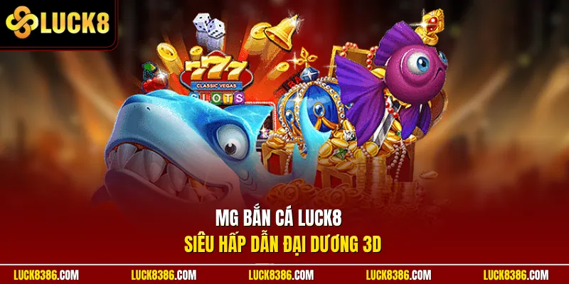 MG bắn cá Luck8 siêu hấp dẫn đại dương 3D