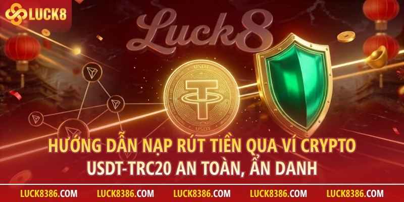 Cẩm Nang Nạp Rút Tiền USDT (TRC-20) Bảo Mật Tối Đa Tại Nhà Cái Luck8